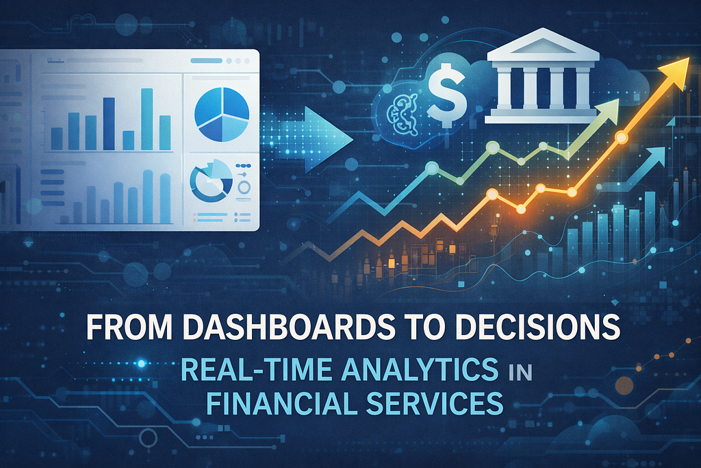 From Dashboards to Decisions: Real-Time Analytics in Financial Services