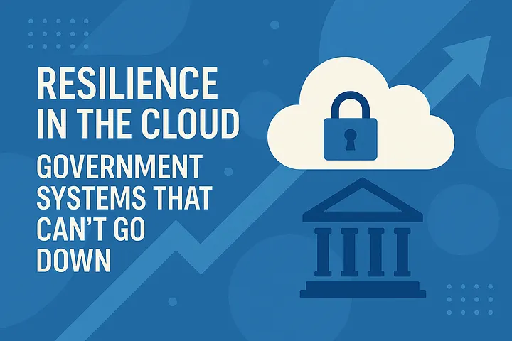 Resilience in the Cloud: Government Systems that Can’t Go Down